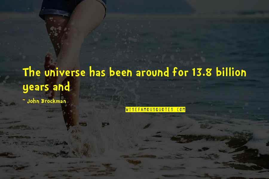 Billion Quotes By John Brockman: The universe has been around for 13.8 billion