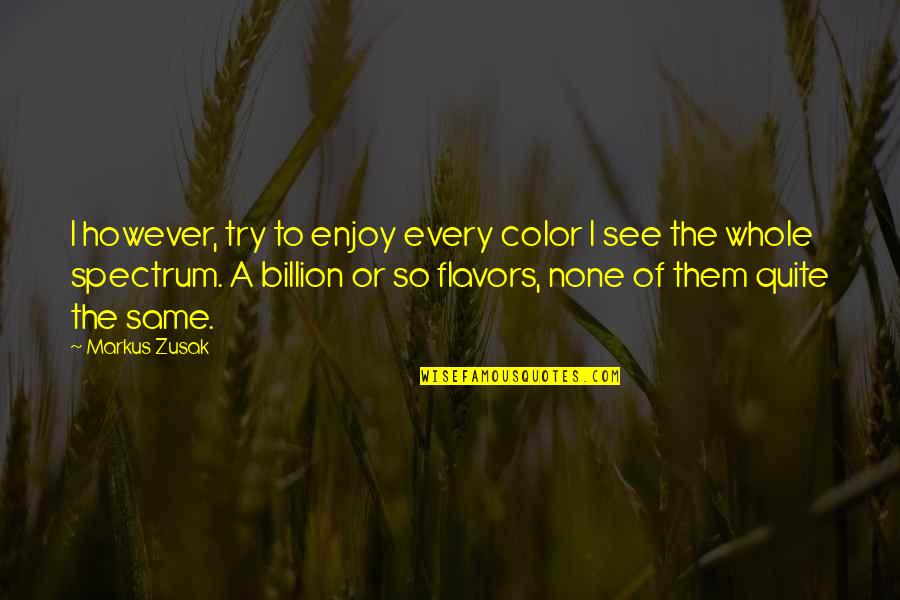 Billion Quotes By Markus Zusak: I however, try to enjoy every color I