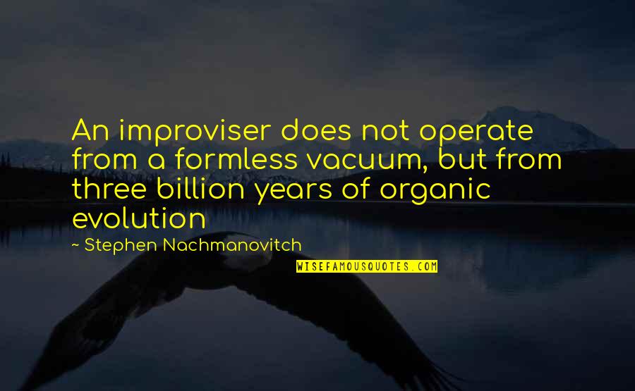 Billion Quotes By Stephen Nachmanovitch: An improviser does not operate from a formless