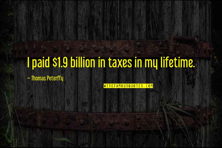 Billion Quotes By Thomas Peterffy: I paid $1.9 billion in taxes in my