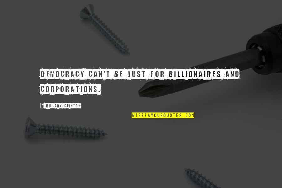Billionaire Best Quotes By Hillary Clinton: Democracy can't be just for billionaires and corporations. Billionaire Best Quotes By Hillary Clinton: Democracy can't be just for billionaires and corporations.