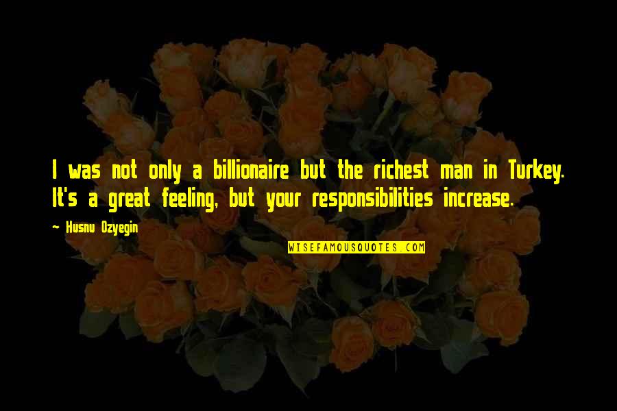 Billionaire Best Quotes By Husnu Ozyegin: I was not only a billionaire but the Billionaire Best Quotes By Husnu Ozyegin: I was not only a billionaire but the