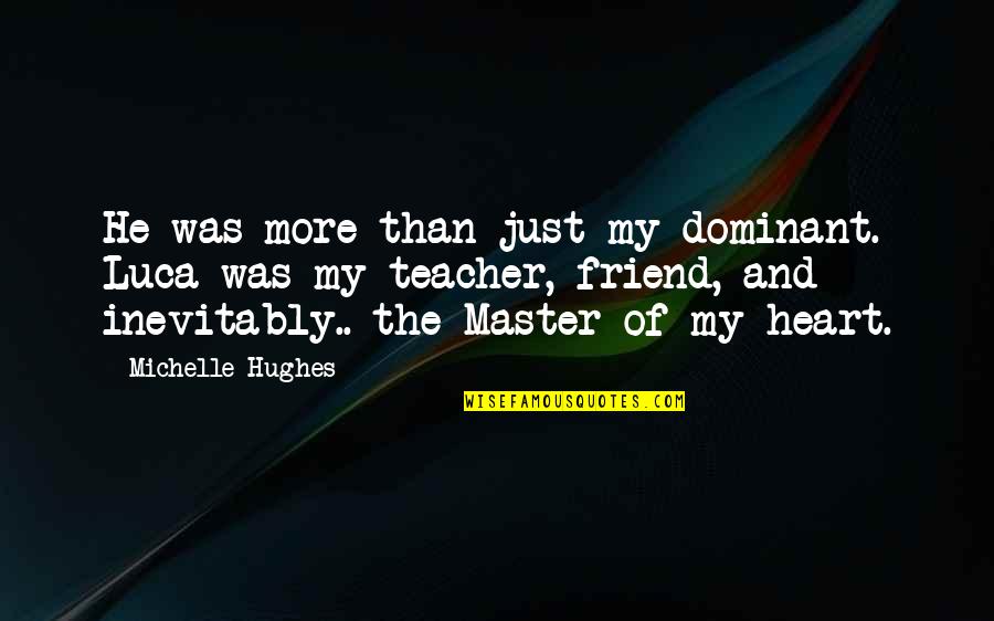 Billionaire Best Quotes By Michelle Hughes: He was more than just my dominant. Luca Billionaire Best Quotes By Michelle Hughes: He was more than just my dominant. Luca