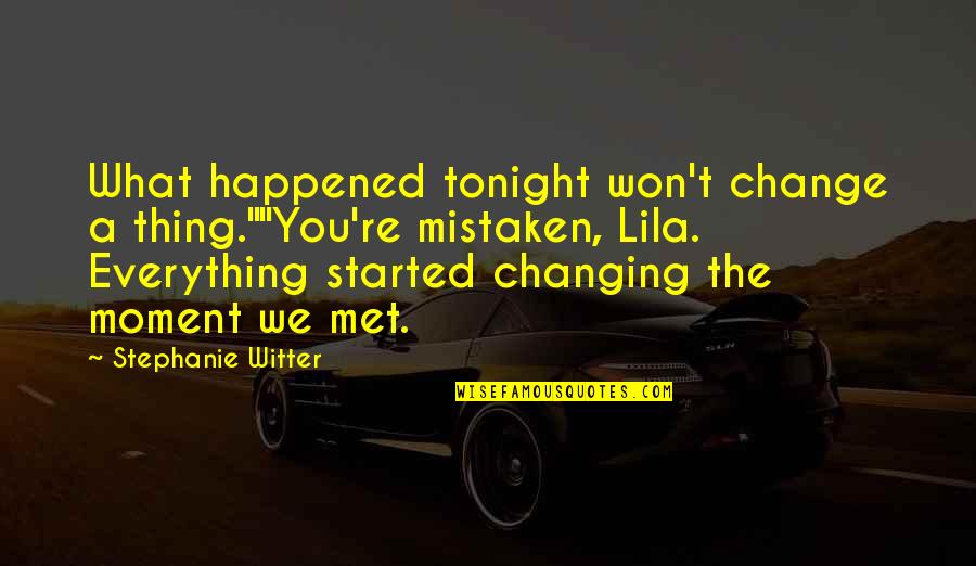 Billionaire Best Quotes By Stephanie Witter: What happened tonight won't change a thing.""You're mistaken, Billionaire Best Quotes By Stephanie Witter: What happened tonight won't change a thing.""You're mistaken,