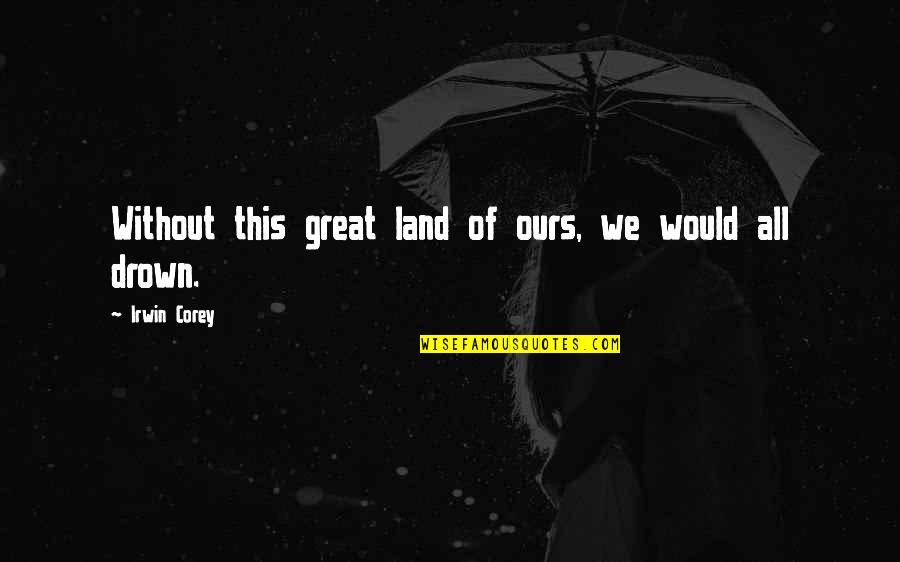 Billionaire Eroticanaire Quotes By Irwin Corey: Without this great land of ours, we would