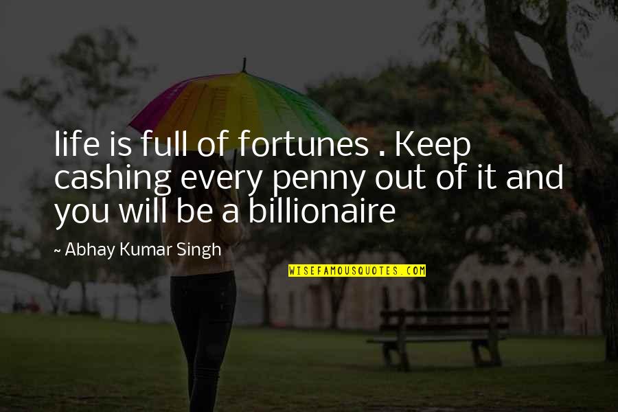 Billionaire Quotes By Abhay Kumar Singh: life is full of fortunes . Keep cashing