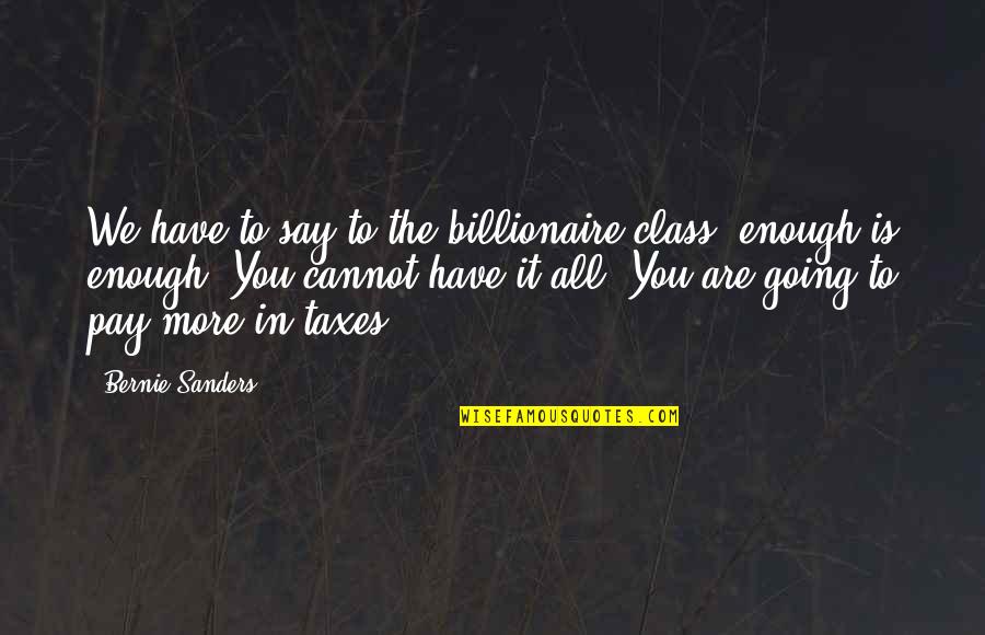 Billionaire Quotes By Bernie Sanders: We have to say to the billionaire class,