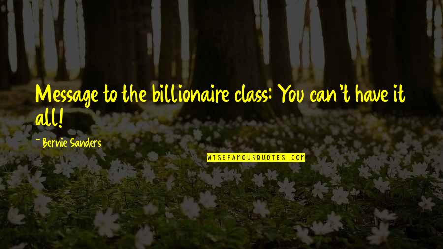 Billionaire Quotes By Bernie Sanders: Message to the billionaire class: You can't have