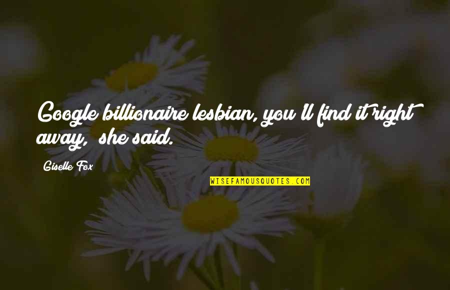 Billionaire Quotes By Giselle Fox: Google billionaire lesbian, you'll find it right away,"