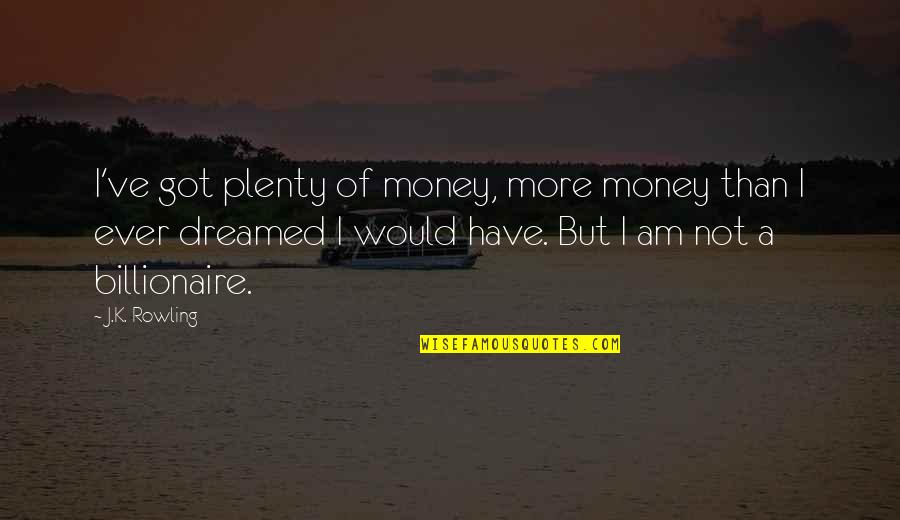 Billionaire Quotes By J.K. Rowling: I've got plenty of money, more money than