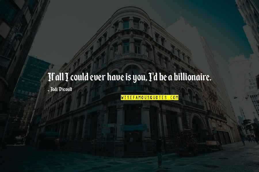 Billionaire Quotes By Jodi Picoult: If all I could ever have is you,