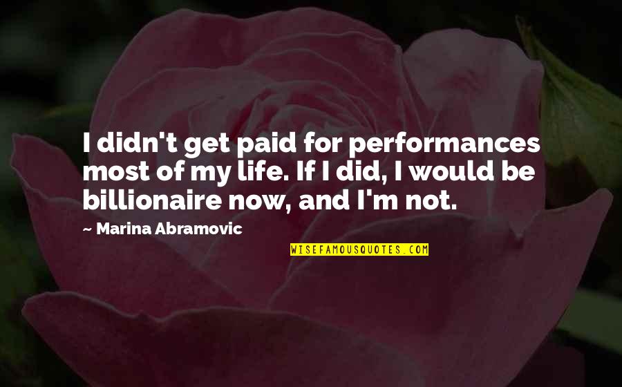 Billionaire Quotes By Marina Abramovic: I didn't get paid for performances most of