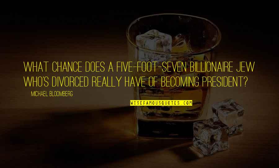 Billionaire Quotes By Michael Bloomberg: What chance does a five-foot-seven billionaire Jew who's