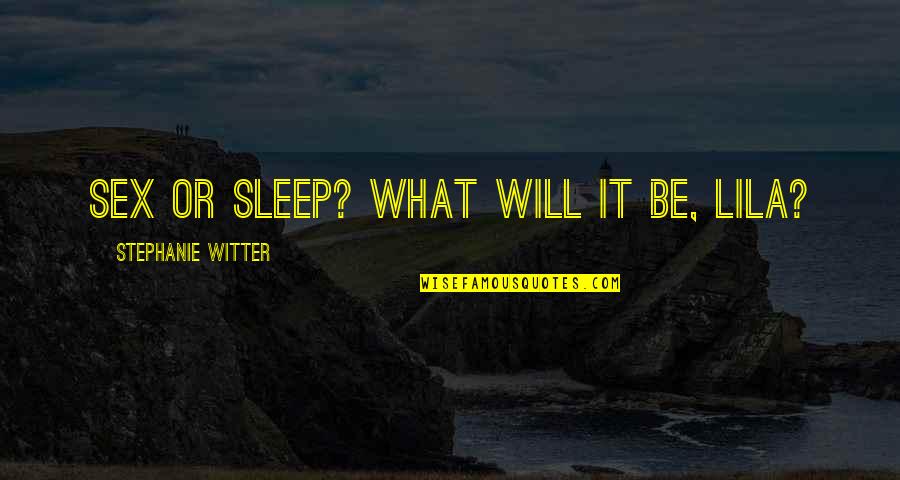 Billionaire Quotes By Stephanie Witter: Sex or sleep? What will it be, Lila?