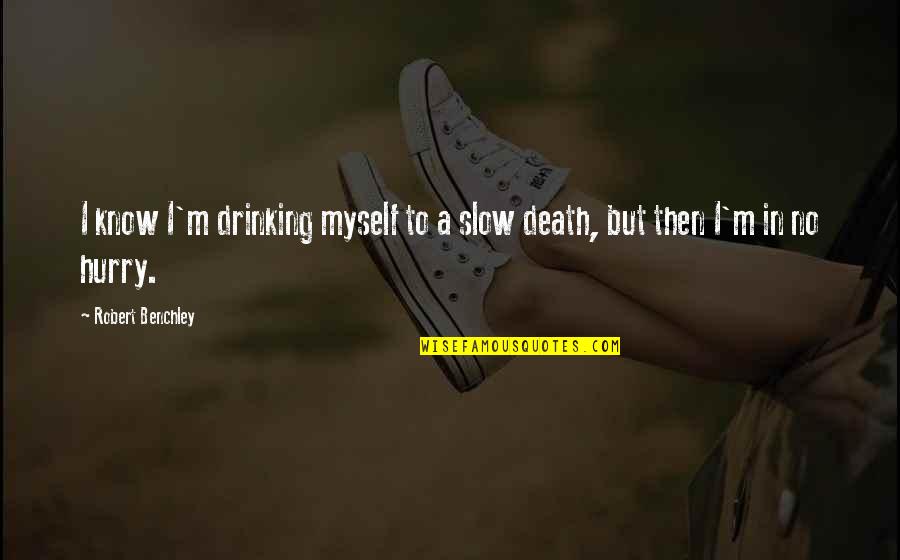 Billionfold Inc Effects Quotes By Robert Benchley: I know I'm drinking myself to a slow