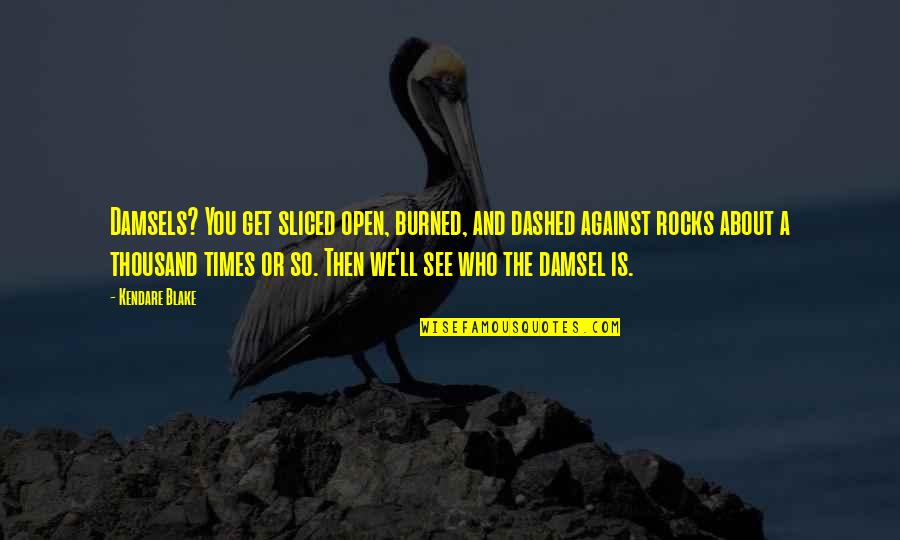 Billionfold Inc R Quotes By Kendare Blake: Damsels? You get sliced open, burned, and dashed Billionfold Inc R Quotes By Kendare Blake: Damsels? You get sliced open, burned, and dashed