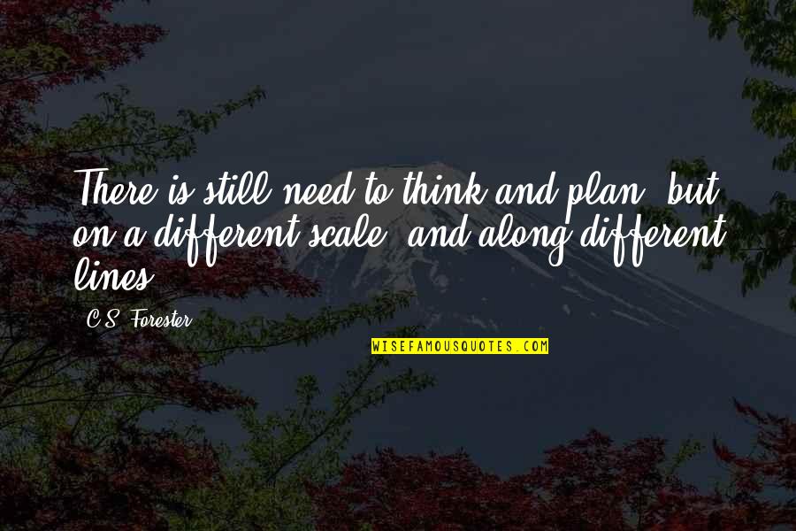 Billionfold Quotes By C.S. Forester: There is still need to think and plan,
