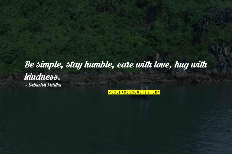 Billions In Change Quotes By Debasish Mridha: Be simple, stay humble, care with love, hug