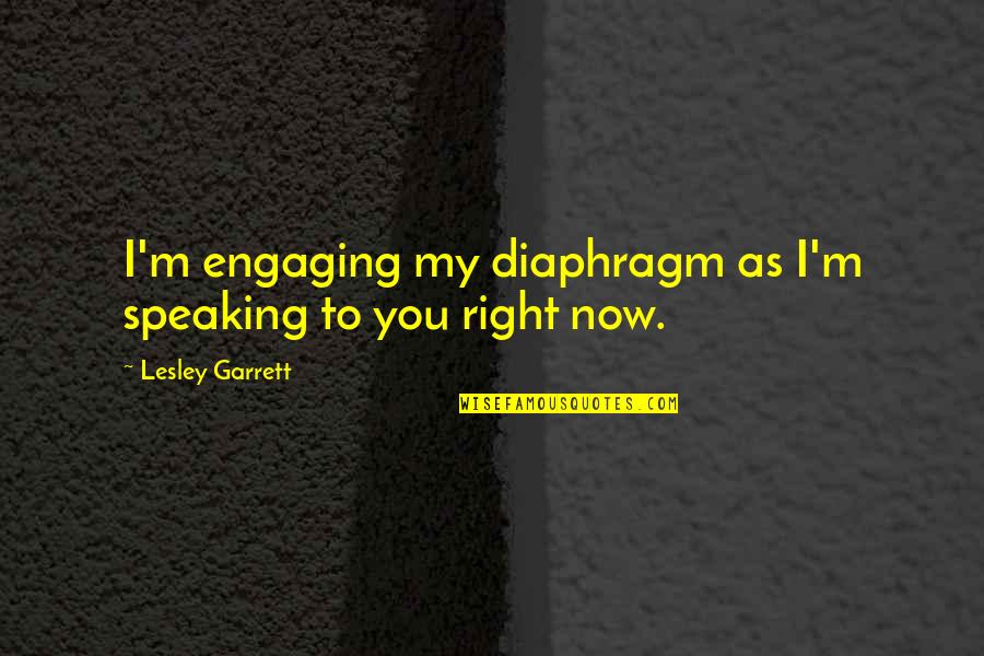 Billions In Change Quotes By Lesley Garrett: I'm engaging my diaphragm as I'm speaking to