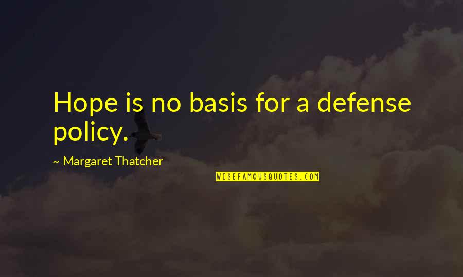 Billionstars Quotes By Margaret Thatcher: Hope is no basis for a defense policy.