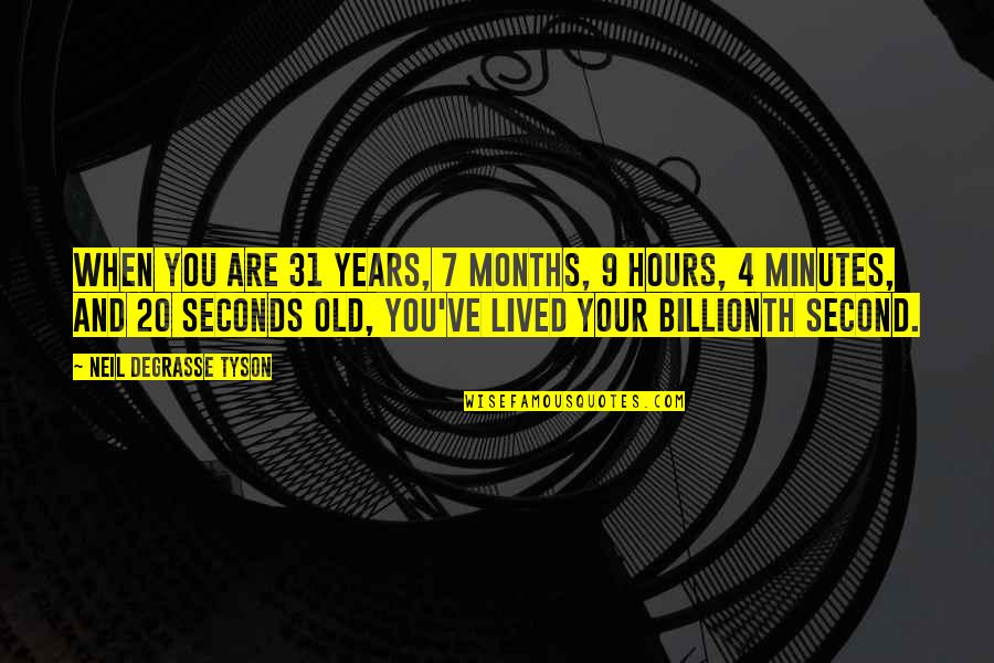 Billionth Of A Second Quotes By Neil DeGrasse Tyson: When you are 31 years, 7 months, 9