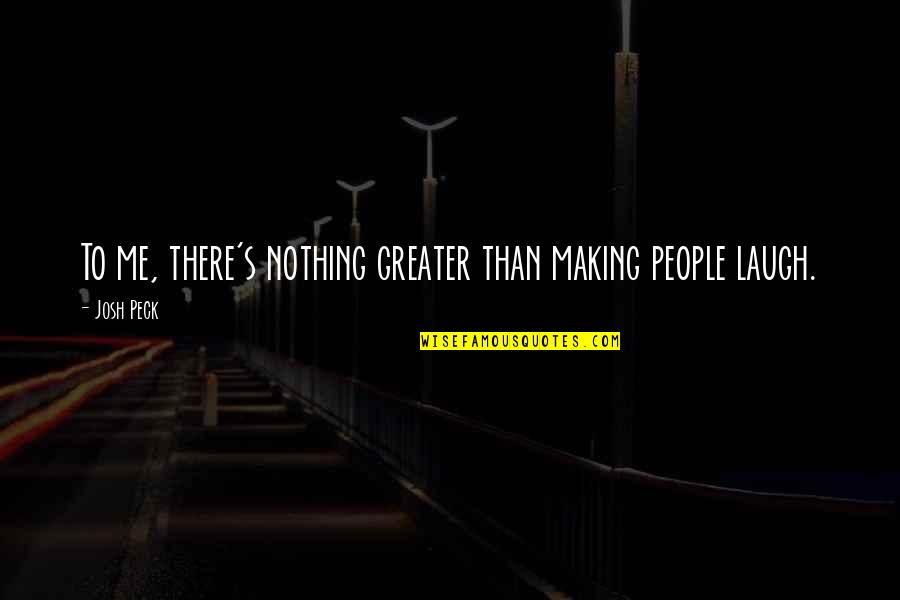 Billiot Champagne Quotes By Josh Peck: To me, there's nothing greater than making people