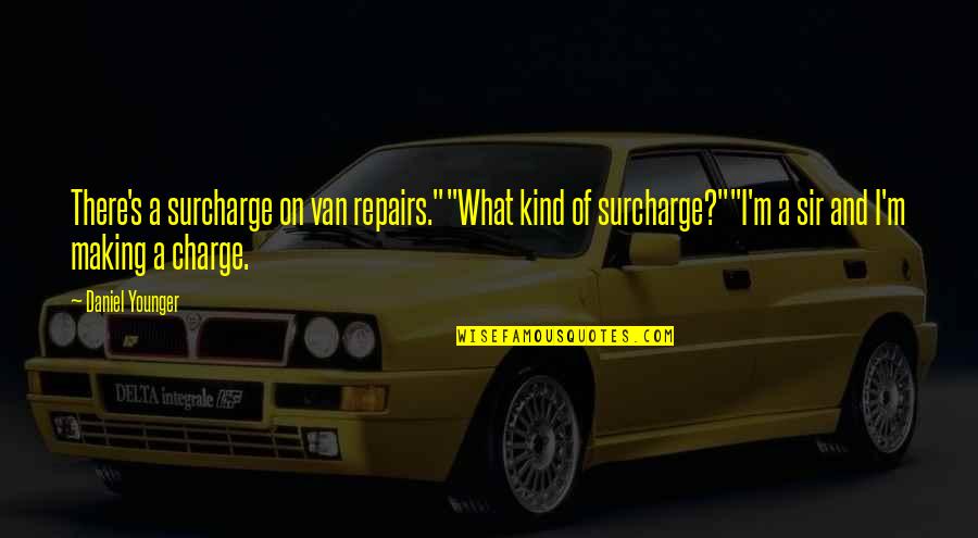 Billiton Ymca Quotes By Daniel Younger: There's a surcharge on van repairs.""What kind of Billiton Ymca Quotes By Daniel Younger: There's a surcharge on van repairs.""What kind of