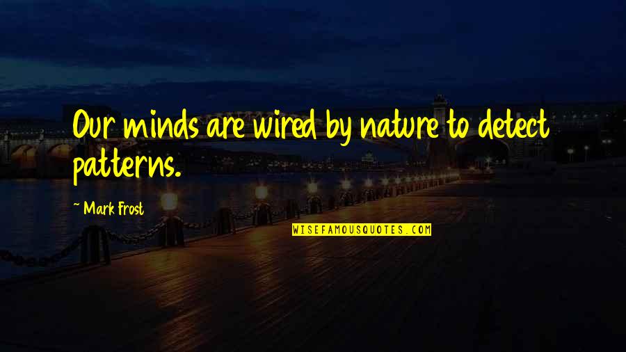 Billman Hunt Quotes By Mark Frost: Our minds are wired by nature to detect