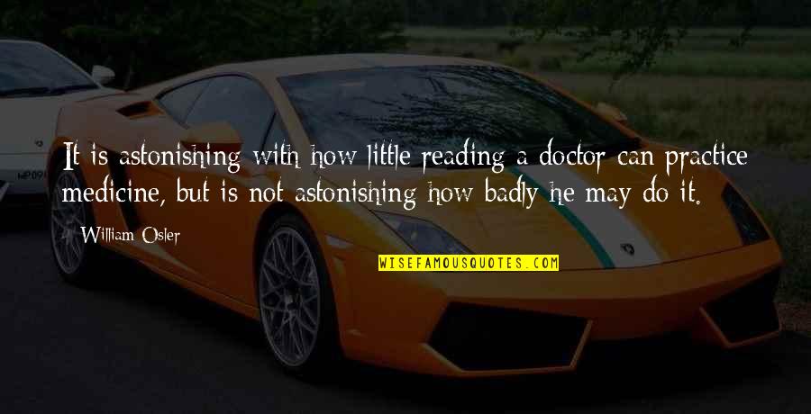 Billmeier Quotes By William Osler: It is astonishing with how little reading a Billmeier Quotes By William Osler: It is astonishing with how little reading a