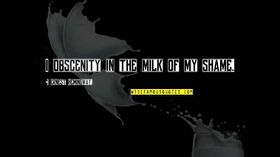 Billon Quotes By Ernest Hemingway,: I obscenity in the milk of my shame.