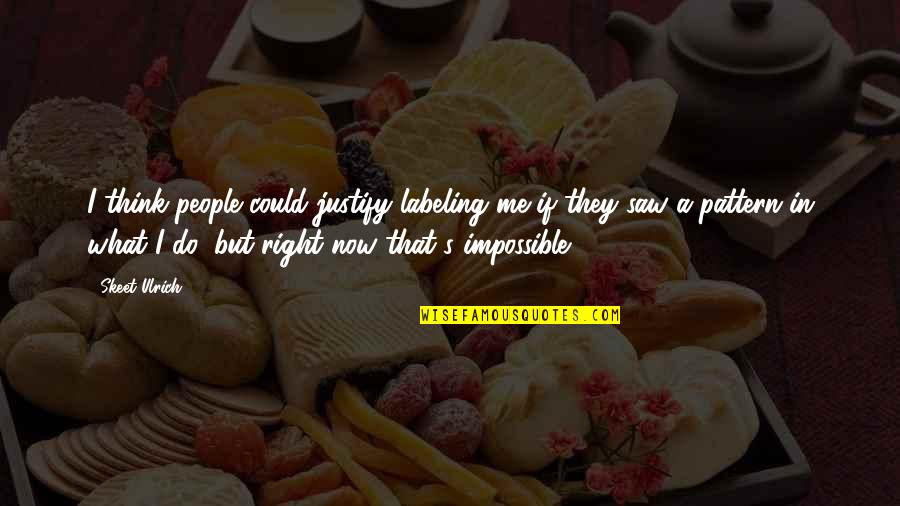 Billones In Spanish Quotes By Skeet Ulrich: I think people could justify labeling me if Billones In Spanish Quotes By Skeet Ulrich: I think people could justify labeling me if
