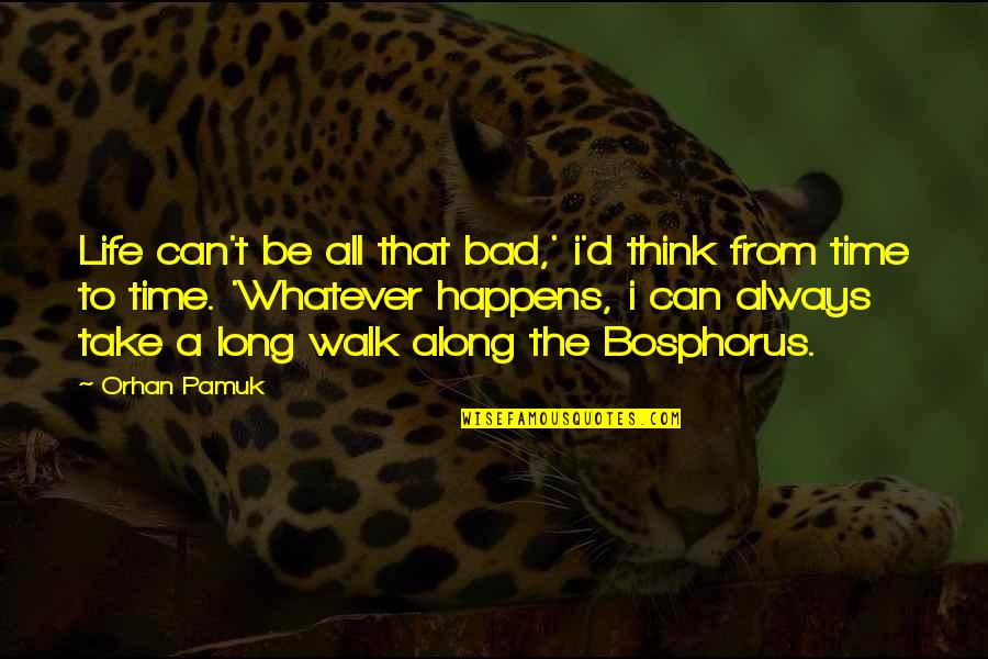 Billowed Def Quotes By Orhan Pamuk: Life can't be all that bad,' i'd think