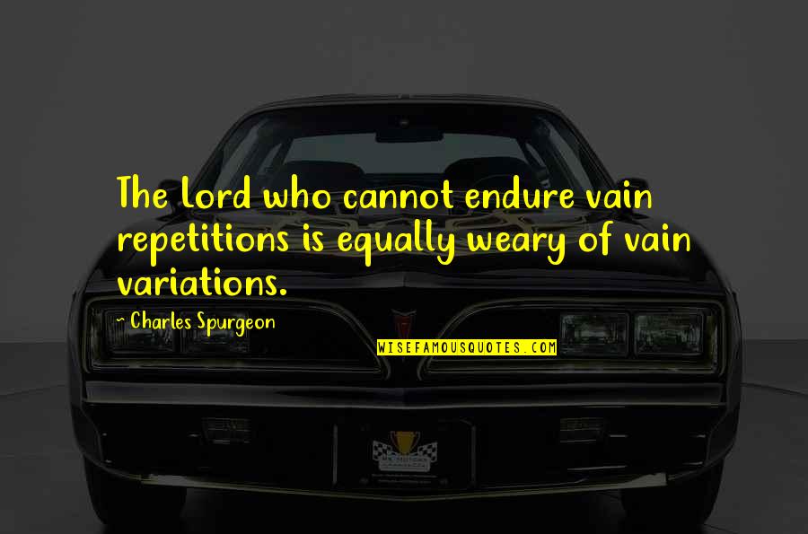 Billowing Quotes By Charles Spurgeon: The Lord who cannot endure vain repetitions is
