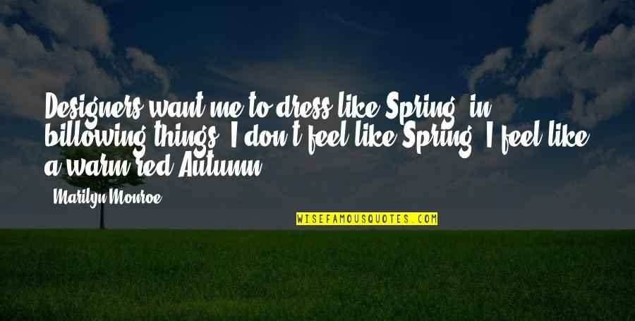 Billowing Quotes By Marilyn Monroe: Designers want me to dress like Spring, in