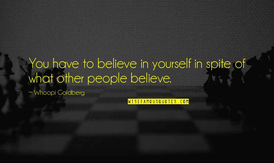 Billowing Quotes By Whoopi Goldberg: You have to believe in yourself in spite