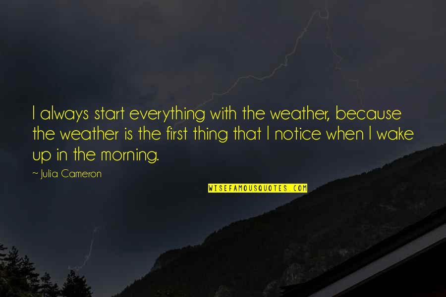 Billowy Sleeves Quotes By Julia Cameron: I always start everything with the weather, because Billowy Sleeves Quotes By Julia Cameron: I always start everything with the weather, because