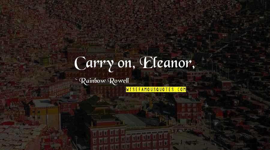 Billposters Quotes By Rainbow Rowell: Carry on, Eleanor,