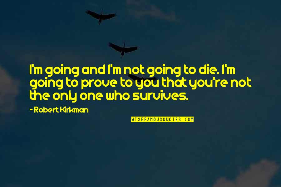 Billposters Quotes By Robert Kirkman: I'm going and I'm not going to die.