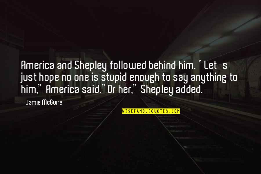 Billroth Ii Quotes By Jamie McGuire: America and Shepley followed behind him. "Let's just