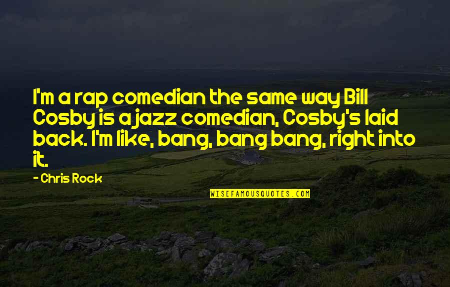 Bills Cosby Quotes By Chris Rock: I'm a rap comedian the same way Bill