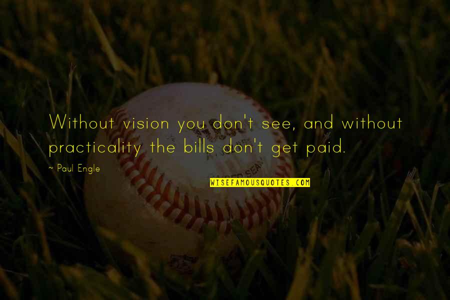 Bills Paid Quotes By Paul Engle: Without vision you don't see, and without practicality