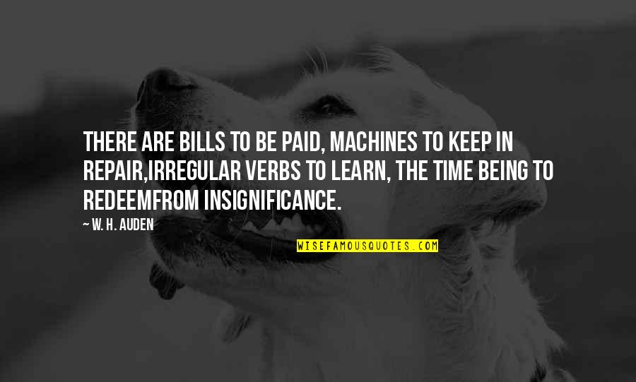 Bills Paid Quotes By W. H. Auden: There are bills to be paid, machines to