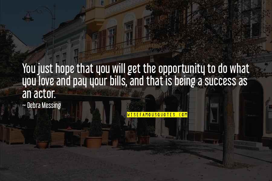 Bills To Pay Quotes By Debra Messing: You just hope that you will get the