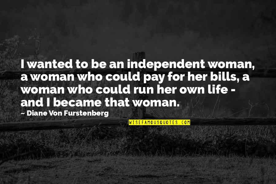 Bills To Pay Quotes By Diane Von Furstenberg: I wanted to be an independent woman, a