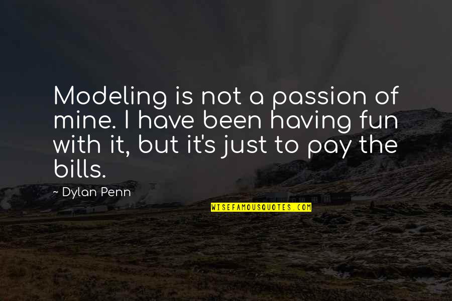Bills To Pay Quotes By Dylan Penn: Modeling is not a passion of mine. I