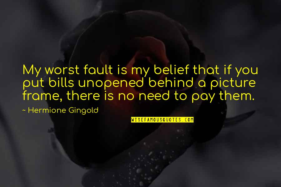 Bills To Pay Quotes By Hermione Gingold: My worst fault is my belief that if