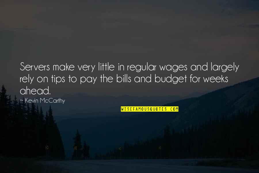 Bills To Pay Quotes By Kevin McCarthy: Servers make very little in regular wages and