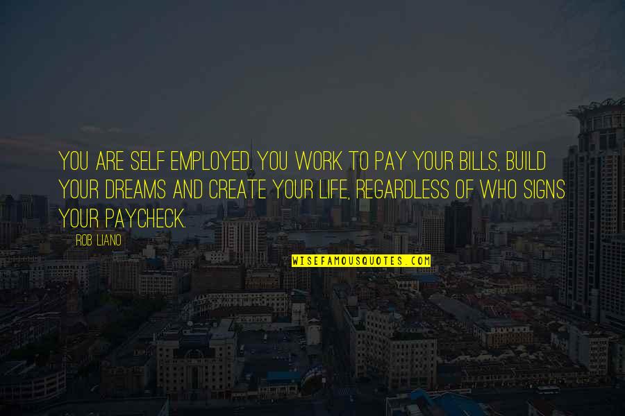 Bills To Pay Quotes By Rob Liano: You are self employed. You work to pay