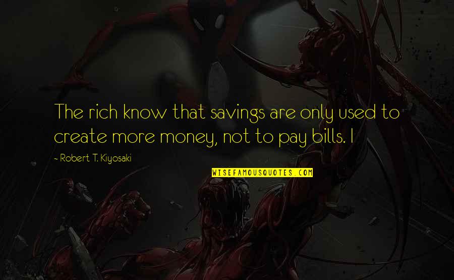Bills To Pay Quotes By Robert T. Kiyosaki: The rich know that savings are only used