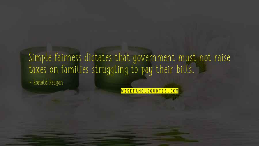 Bills To Pay Quotes By Ronald Reagan: Simple fairness dictates that government must not raise